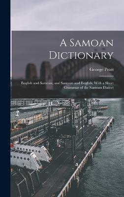 A Samoan Dictionary: English and Samoan, and Samoan and English; With a Short Grammar of the Samoan Dialect - George Pratt