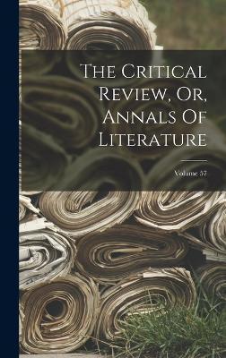 The Critical Review, Or, Annals Of Literature; Volume 57 - Anonymous