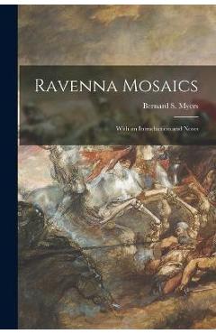 Poza produsului Ravenna Mosaics; With an Introduction and Notes - Bernard S. 1908-1993 Myers