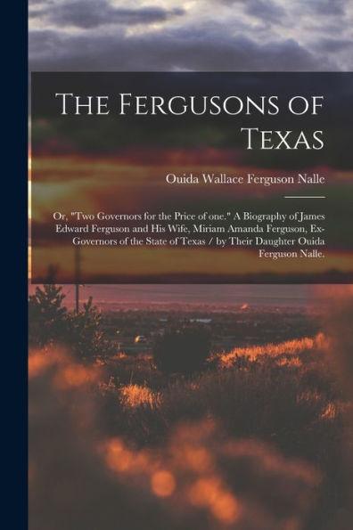The Fergusons of Texas; or, Two Governors for the Price of One. A Biography of James Edward Ferguson and His Wife, Miriam Amanda Ferguson, Ex-governor - Ouida Wallace Ferguson 1900- Nalle