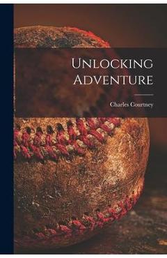 Coperta cărții 'Unlocking Adventure - Charles Courtney'