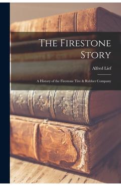 Coperta cărții 'The Firestone Story: a History of the Firestone Tire & Rubber Company - Alfred 1901-1971 Lief'