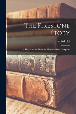 Coperta cărții 'The Firestone Story: a History of the Firestone Tire & Rubber Company - Alfred 1901-1971 Lief'