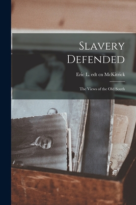 Slavery Defended: the Views of the Old South - Eric L. Edt Cn Mckitrick