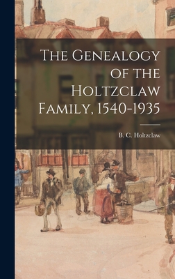 The Genealogy of the Holtzclaw Family, 1540-1935 - B. C. (benjamin Clark) 18 Holtzclaw