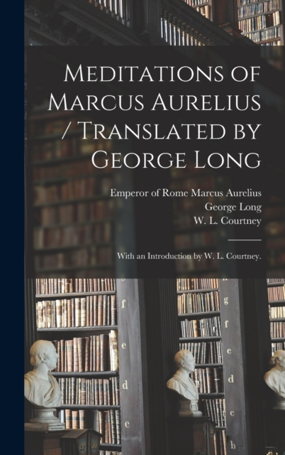 Meditations of Marcus Aurelius / Translated by George Long; With an Introduction by W. L. Courtney. - Emperor Of Rome 121 Marcus Aurelius