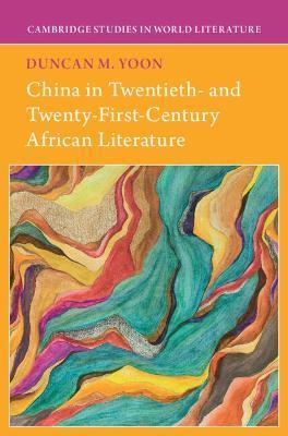 China in Twentieth- And Twenty-First-Century African Literature - Duncan M. Yoon
