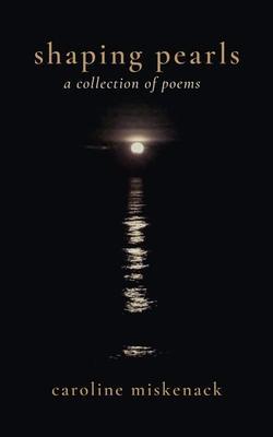 shaping pearls: a collection of poems - Caroline Miskenack