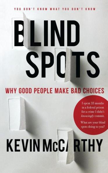 BlindSpots: Why Good People Make Bad Choices - Kevin Mccarthy