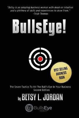 BullsEye!: The Seven Tactics to Hit the Bull's-Eye in Your Business - Betsy L. Jordan