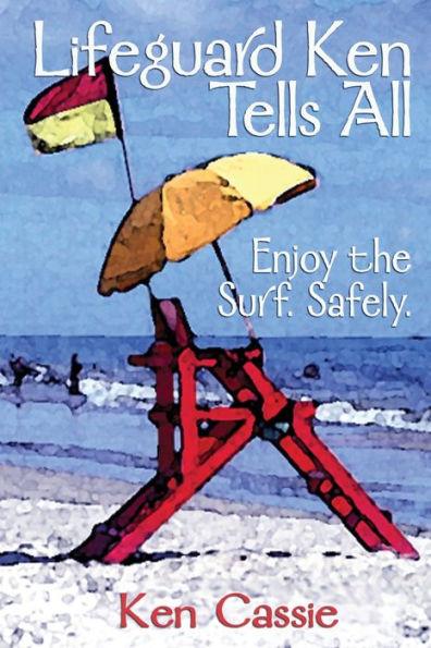 Lifeguard Ken Tells All: Enjoy the Surf. Safely. - Ken Cassie