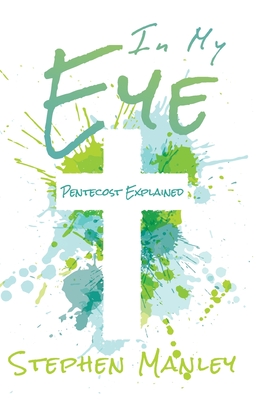 In My Eye: Pentecost Explained - Stephen Manley