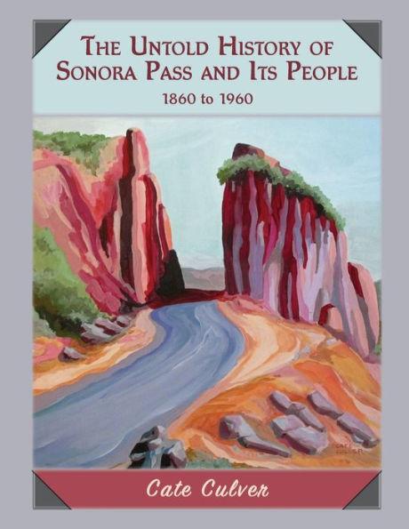 The Untold History of Sonora Pass and Its People: 1860-1960 - Cate Culver