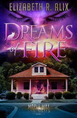 Dreams of Fire: Maple Hill Chronicles Book 1 - Elizabeth R. Alix