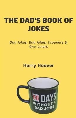 The Dad's Book Of Jokes: Dad Jokes, Bad Jokes, Kid Jokes, Groaners & One-Liners - Harry Hoover