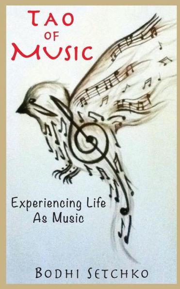 Tao Of Music: Experiencing Life As Music - Bodhi Setchko