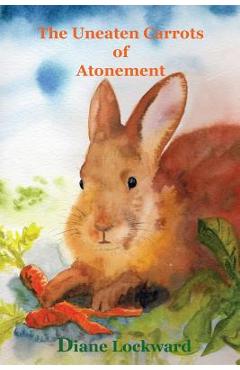 Poza produsului The Uneaten Carrots of Atonement - Diane Lockward