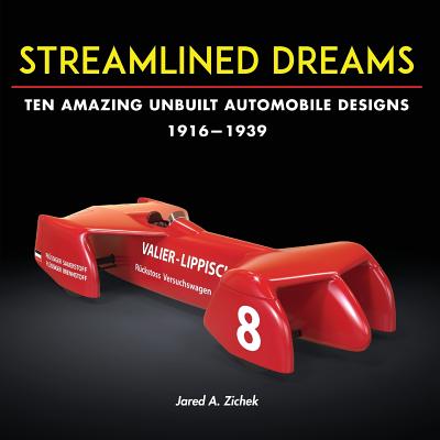 Streamlined Dreams: Ten Amazing Unbuilt Automobile Designs, 1916-1939 - Jared A. Zichek