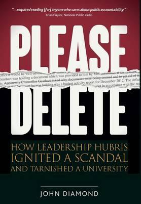 Please Delete: How Leadership Hubris Ignited a Scandal and Tarnished a University - John Nathan Diamond