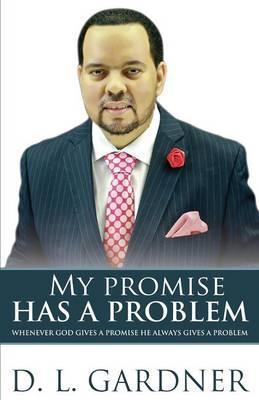My Promise has a Problem: When God Gives a Promise, He Gives a Problem - D. L. Gardner