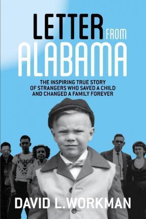 Letter from Alabama: The Inspiring True Story of Strangers Who Saved a Child and Changed a Family Forever - David L. Workman