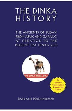 Coperta cărții 'The Dinka History the Ancients of Sudan from Abuk and Garang at Creation to the Present Day Dinka 2015 - Lewis Anei'