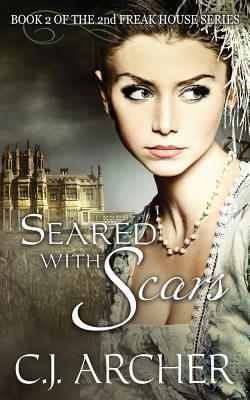 Coperta cărții 'Seared With Scars: Book 2 of the 2nd Freak House Trilogy - C. J. Archer'