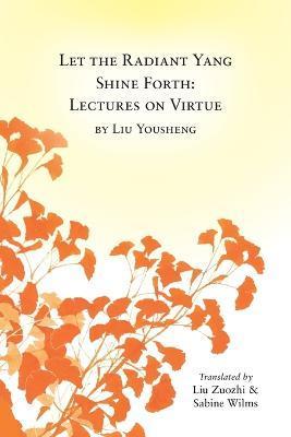 Let the Radiant Yang Shine Forth: Lectures on Virtue - Sabine Wilms