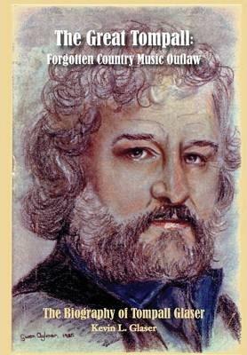 The Great Tompall: Forgotten Country Music Outlaw - Kevin L. Glaser