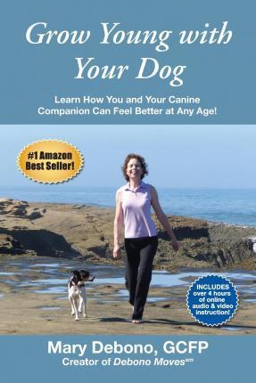Grow Young with Your Dog: Learn How You and Your Canine Companion Can Feel Better at Any Age! - Mary Debono