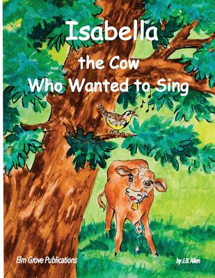 Isabella, The Cow Who Wanted To Sing - J. B. Allen