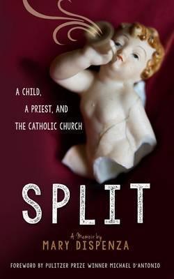 Split: A Child, a Priest, and the Catholic Church - Mary C. Dispenza