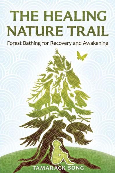 The Healing Nature Trail: Forest Bathing for Recovery and Awakening - Tamarack Song