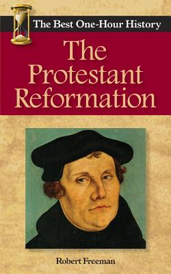 The Protestant Reformation: The Best One-Hour History - Robert Freeman