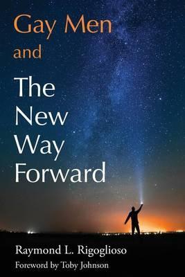 Gay Men and The New Way Forward - Rigoglioso L. Raymond