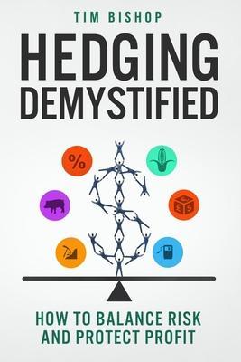 Hedging Demystified: How to Balance Risk and Protect Profit - Tim Bishop