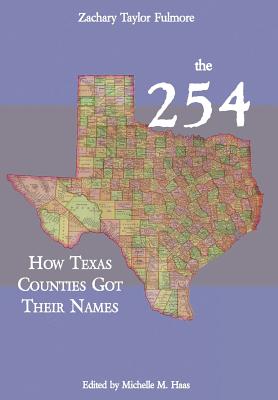 The 254: How Texas Counties Got Their Names - Zachary Taylor Fulmore