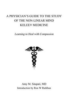 Coperta cărții 'A Physician's Guide to the Study of the Non-Linear Mind - Kelee(R) Medicine: Learning to Heal with Compassion - Md Amy'