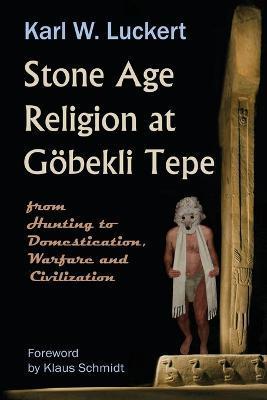 Stone Age Religion at Goebekli Tepe - Karl W. Luckert