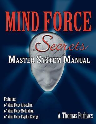 Mind Force Secrets Master System Manual - Al T. Perhacs