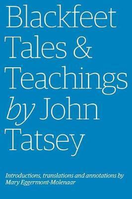 Blackfeet Tales & Teachings by John Tatsey - Mary Eggermont-molenaar