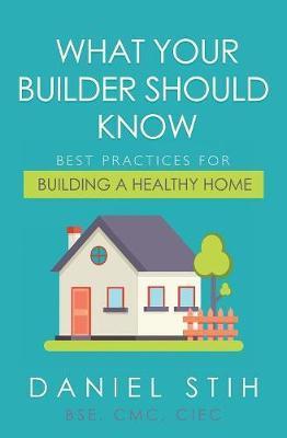 What Your Builder Should Know: Best Practices for Building a Healthy Home - Daniel Stih