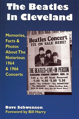 The Beatles in Cleveland: Memories, Facts & Photos about the Notorious 1964 & 1966 Concerts - Dave Schwensen