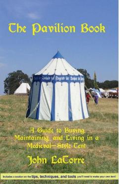 Coperta cărții 'The Pavilion Book: A Guide to Buying, Maintaining, and Living in a Medieval-Style Tent - John Latorre'