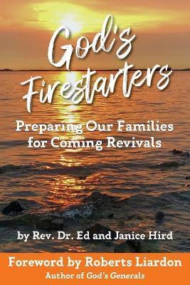 God's Firestarters: Preparing Our Families for Coming Revivals - Ed And Janice Hird