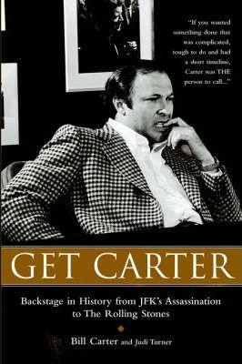 Get Carter: Backstage in History from JFK's Assassination to the Rolling Stones - Bill Carter