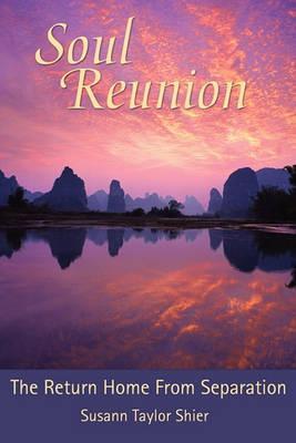 Soul Reunion: The Return Home from Separation - Susann Taylor Shier