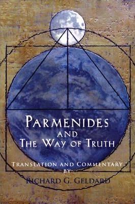 Parmenides and the Way of Truth - Richard G. Geldard