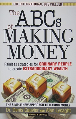 The ABCs of Making Money: Painless Strategies for Ordinary People to Create Extraordinary Wealth - Alan Lysaght