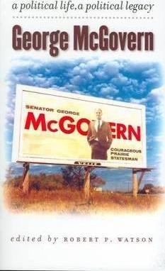 George McGovern: A Political Life, a Political Legacy - Robert P. Watson